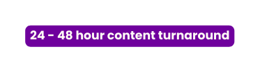 24 48 hour content turnaround